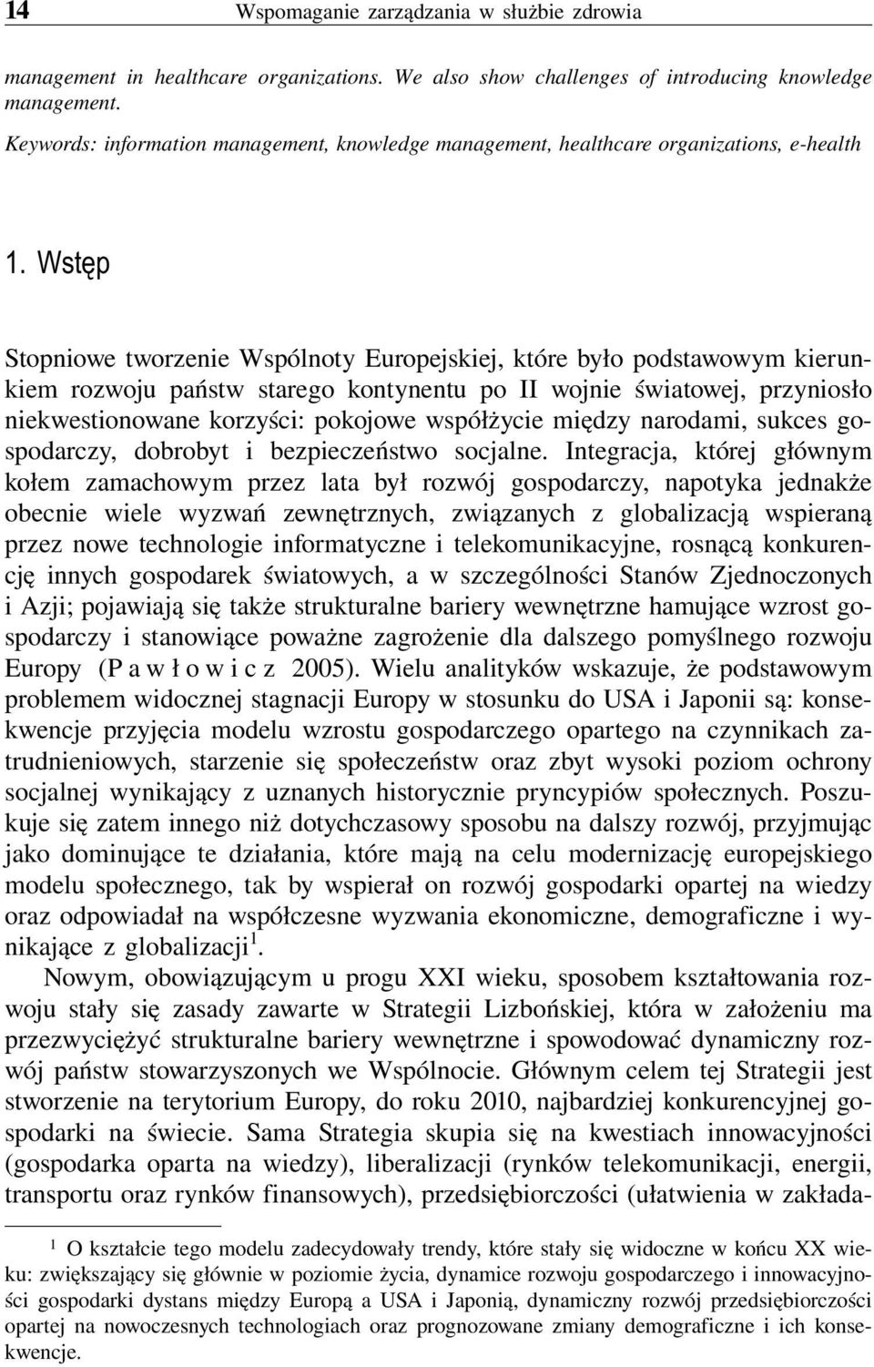 Wstêp Stopniowe tworzenie Wspólnoty Europejskiej, które było podstawowym kierunkiem rozwoju państw starego kontynentu po II wojnie światowej, przyniosło niekwestionowane korzyści: pokojowe współżycie