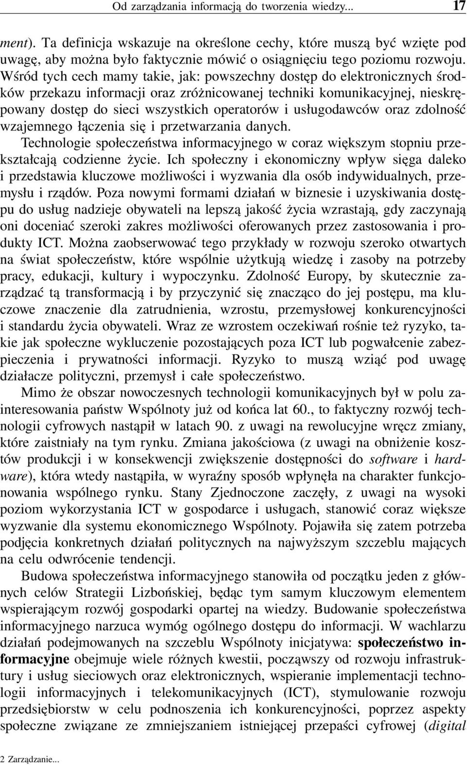 Wśród tych cech mamy takie, jak: powszechny dostęp do elektronicznych środków przekazu informacji oraz zróżnicowanej techniki komunikacyjnej, nieskrępowany dostęp do sieci wszystkich operatorów i