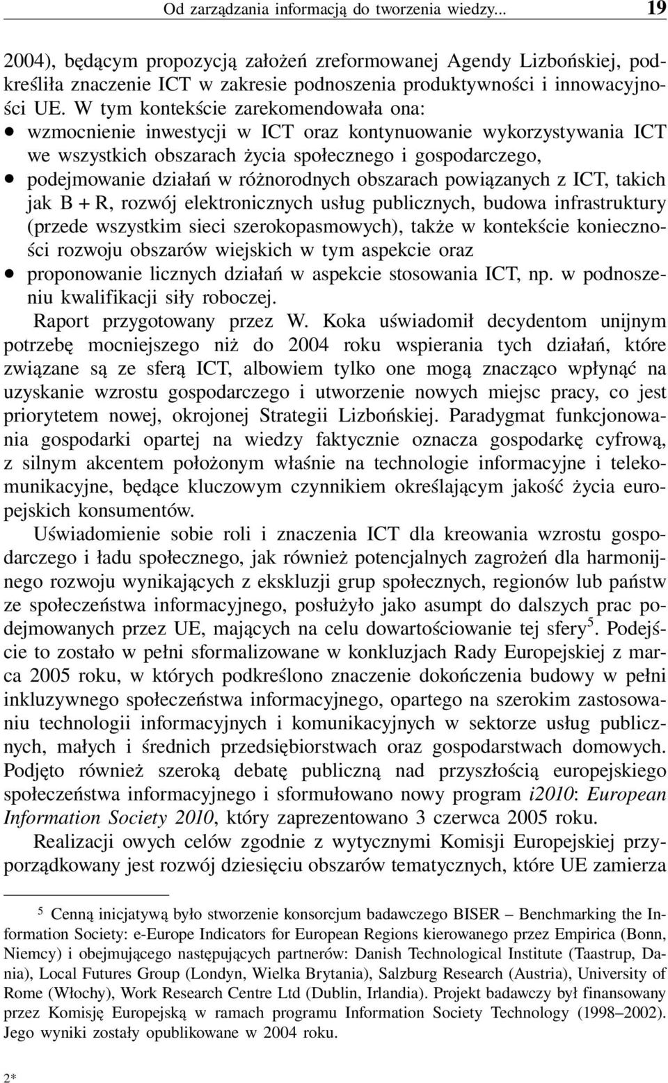 W tym kontekście zarekomendowała ona: wzmocnienie inwestycji w ICT oraz kontynuowanie wykorzystywania ICT we wszystkich obszarach życia społecznego i gospodarczego, podejmowanie działań w