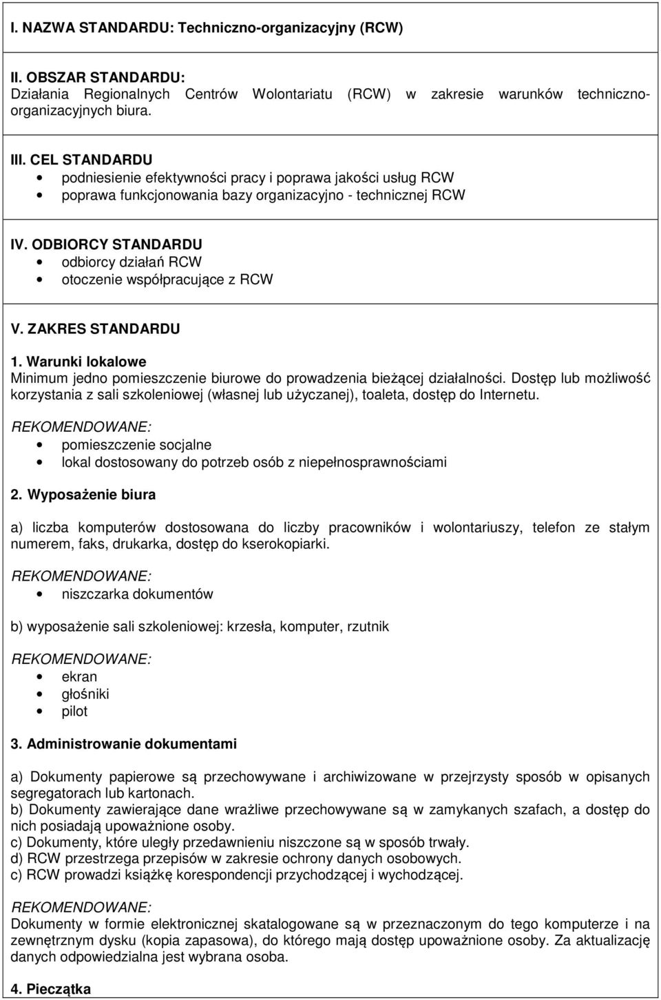 ODBIORCY STANDARDU odbiorcy działań RCW otoczenie współpracujące z RCW V. ZAKRES STANDARDU 1. Warunki lokalowe Minimum jedno pomieszczenie biurowe do prowadzenia bieżącej działalności.