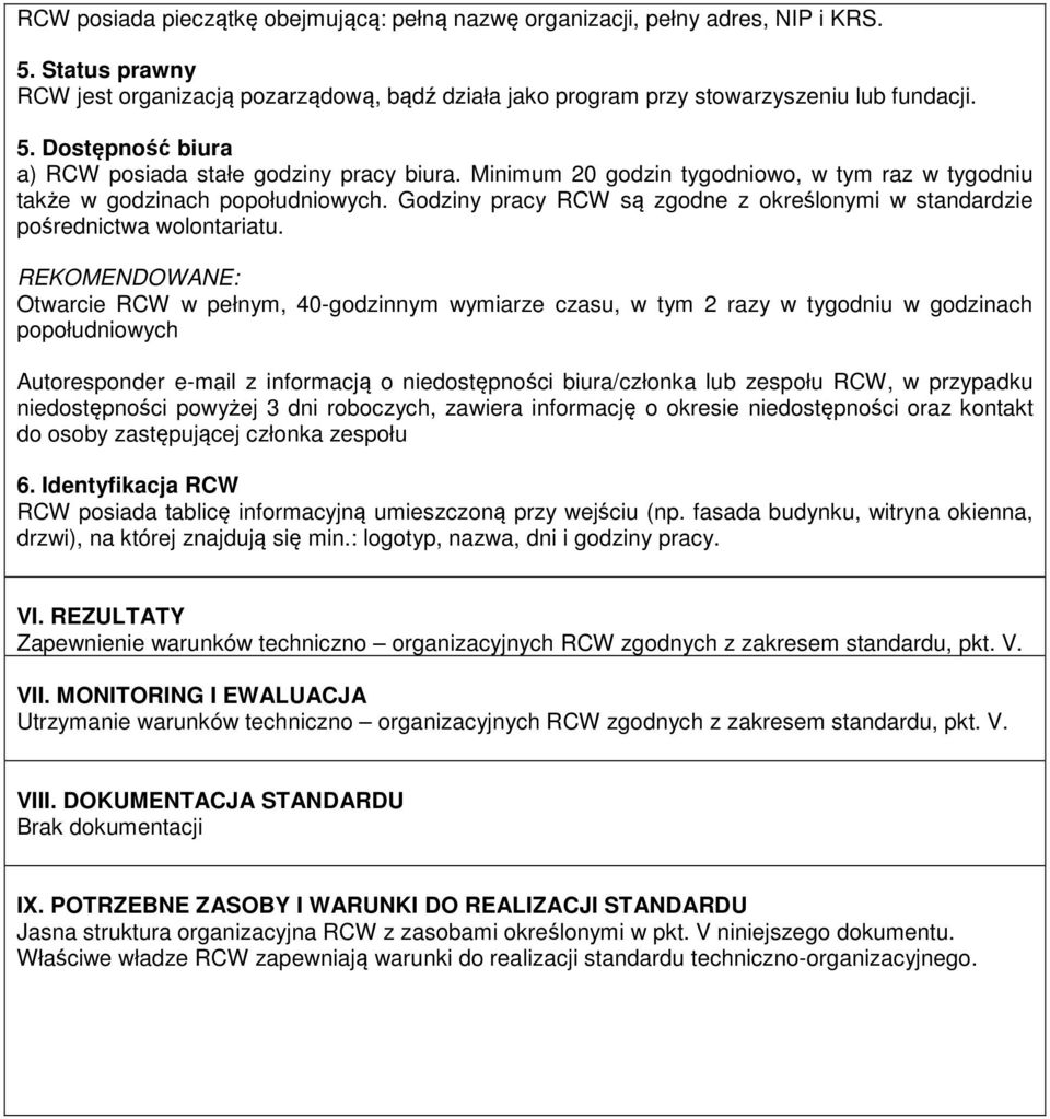 Otwarcie RCW w pełnym, 40-godzinnym wymiarze czasu, w tym 2 razy w tygodniu w godzinach popołudniowych Autoresponder e-mail z informacją o niedostępności biura/członka lub zespołu RCW, w przypadku