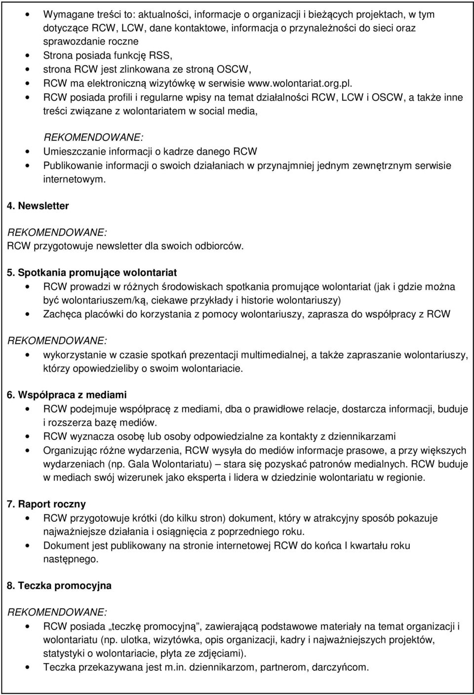 RCW posiada profili i regularne wpisy na temat działalności RCW, LCW i OSCW, a także inne treści związane z wolontariatem w social media, Umieszczanie informacji o kadrze danego RCW Publikowanie