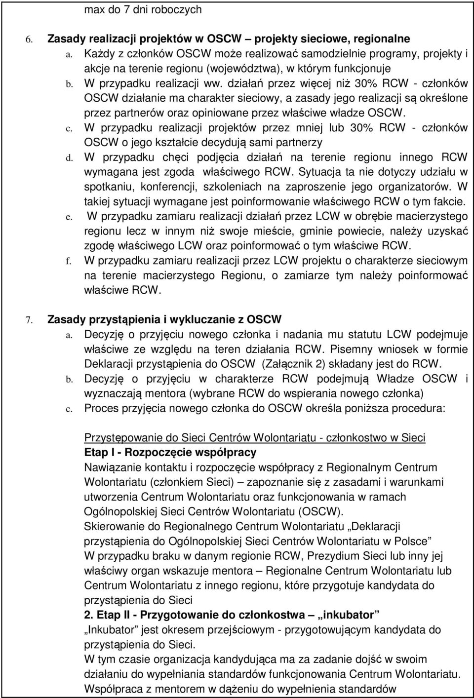 działań przez więcej niż 30% RCW - członków OSCW działanie ma charakter sieciowy, a zasady jego realizacji są określone przez partnerów oraz opiniowane przez właściwe władze OSCW. c. W przypadku realizacji projektów przez mniej lub 30% RCW - członków OSCW o jego kształcie decydują sami partnerzy d.