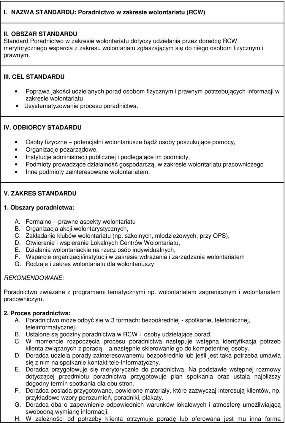 III. CEL STANDARDU Poprawa jakości udzielanych porad osobom fizycznym i prawnym potrzebujących informacji w zakresie wolontariatu Usystematyzowanie procesu poradnictwa. IV.