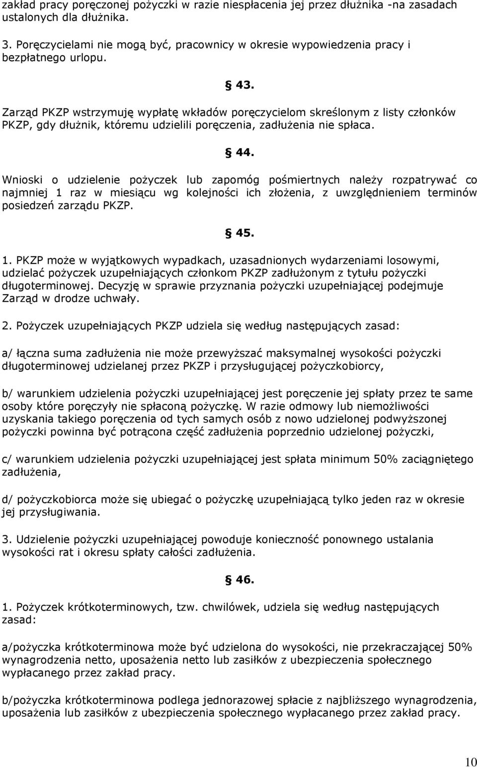 Zarząd PKZP wstrzymuję wypłatę wkładów poręczycielom skreślonym z listy członków PKZP, gdy dłużnik, któremu udzielili poręczenia, zadłużenia nie spłaca. 44.