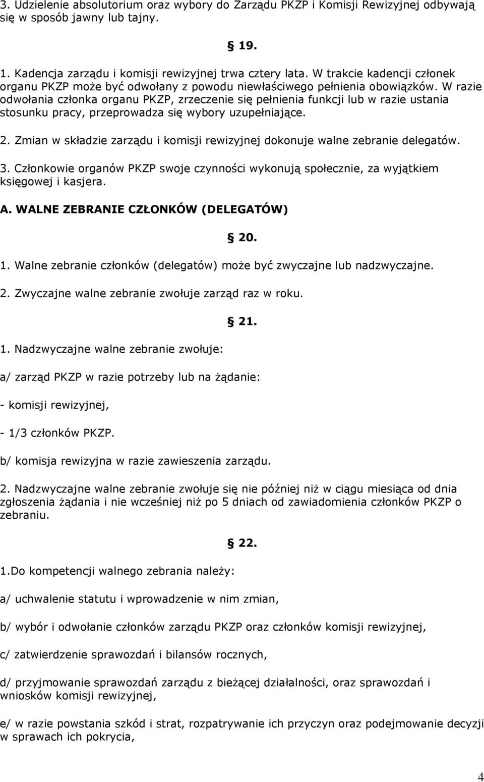 W razie odwołania członka organu PKZP, zrzeczenie się pełnienia funkcji lub w razie ustania stosunku pracy, przeprowadza się wybory uzupełniające. 2.