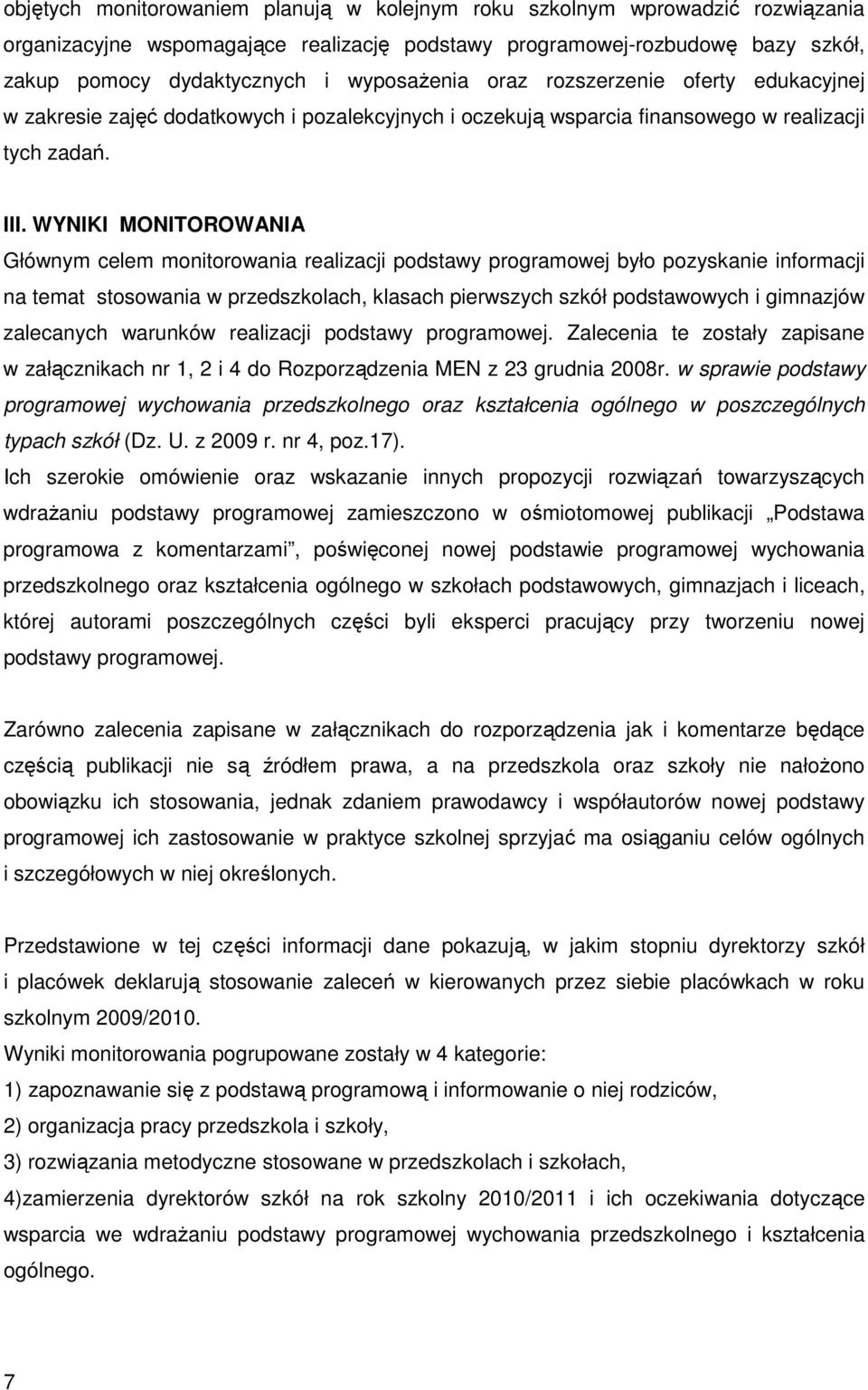 WYNIKI MONITOROWANIA Głównym celem monitorowania realizacji podstawy programowej było pozyskanie informacji na temat stosowania w przedszkolach, klasach pierwszych szkół podstawowych i gimnazjów