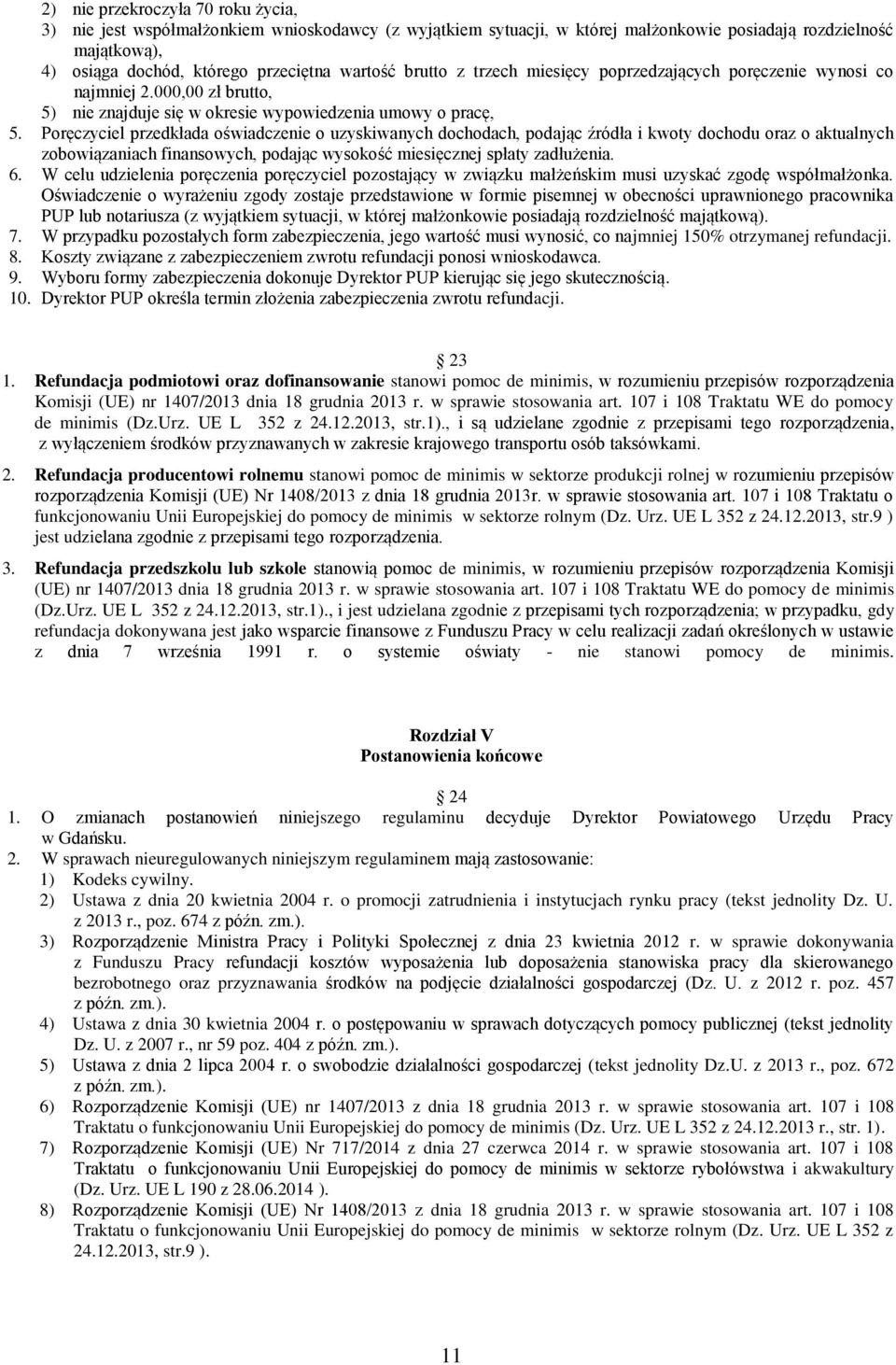 Poręczyciel przedkłada oświadczenie o uzyskiwanych dochodach, podając źródła i kwoty dochodu oraz o aktualnych zobowiązaniach finansowych, podając wysokość miesięcznej spłaty zadłużenia. 6.