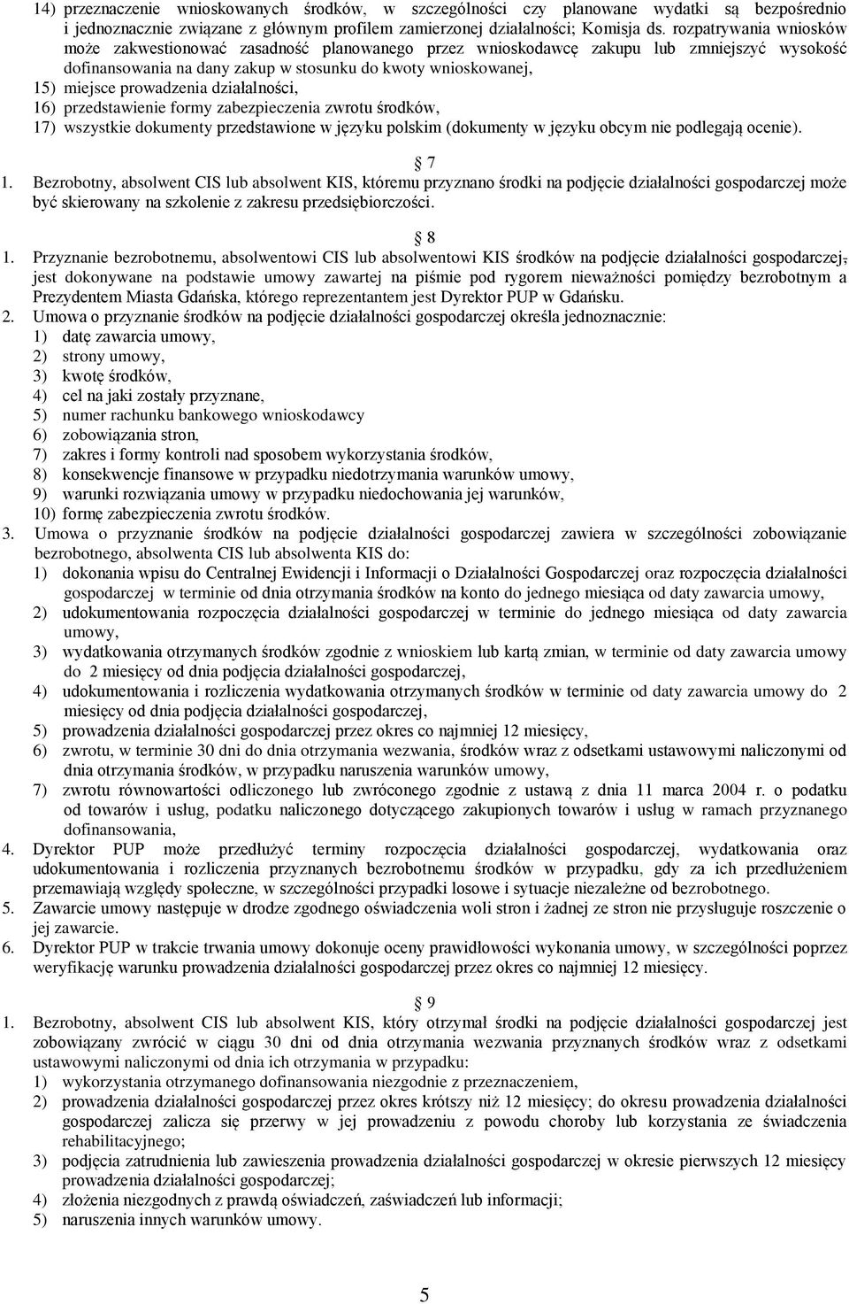 prowadzenia działalności, 16) przedstawienie formy zabezpieczenia zwrotu środków, 17) wszystkie dokumenty przedstawione w języku polskim (dokumenty w języku obcym nie podlegają ocenie). 7 1.