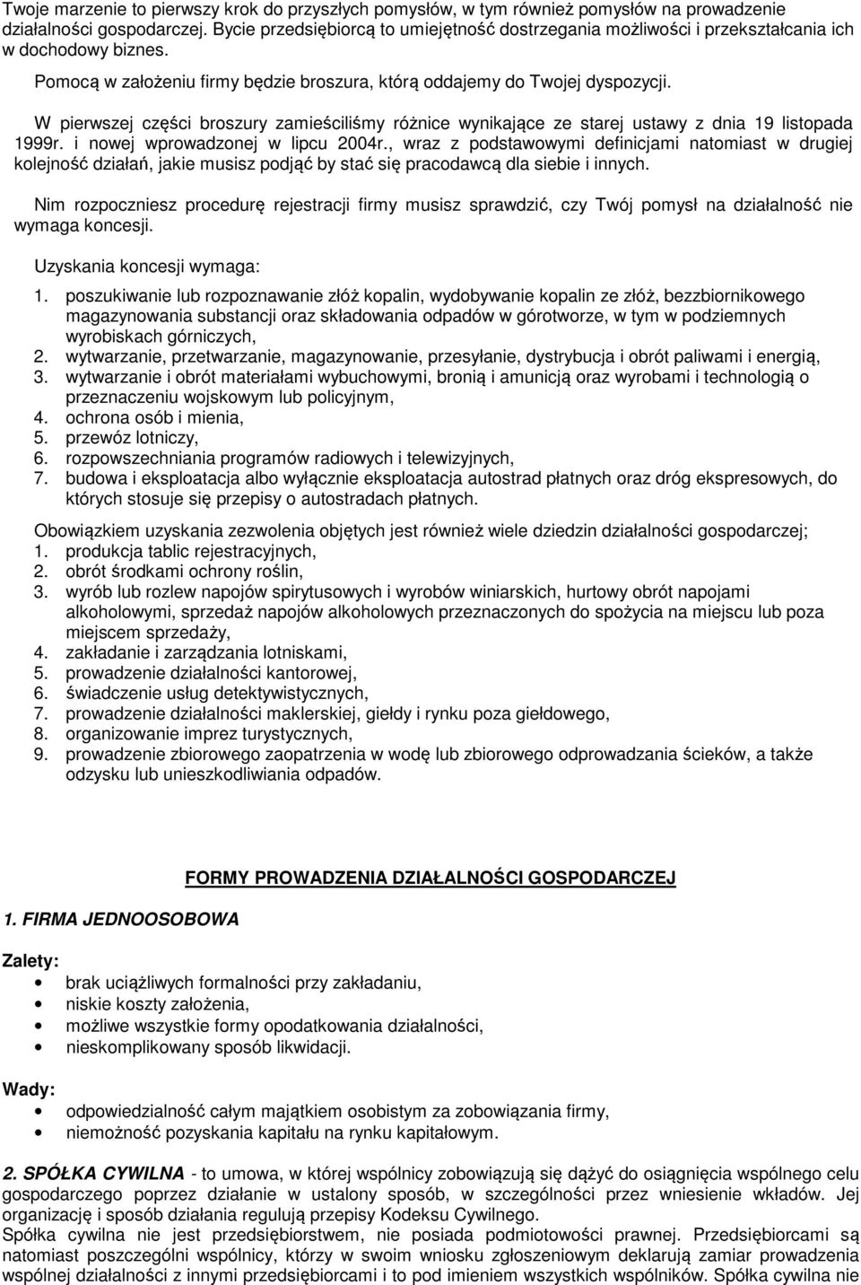 W pierwszej części broszury zamieściliśmy różnice wynikające ze starej ustawy z dnia 19 listopada 1999r. i nowej wprowadzonej w lipcu 2004r.