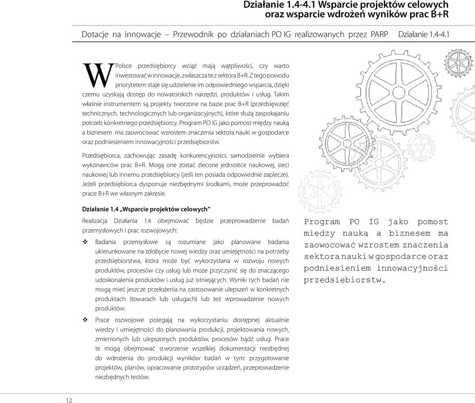 Takim właśnie instrumentem są projekty tworzone na bazie prac B+R (przedsięwzięć technicznych, technologicznych lub organizacyjnych), które służą zaspokajaniu potrzeb konkretnego przedsiębiorcy.