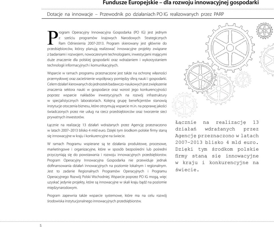 Program skierowany jest głównie do przedsiębiorców, którzy planują realizować innowacyjne projekty związane z badaniami i rozwojem, nowoczesnymi technologiami, inwestycjami mającymi duże znaczenie