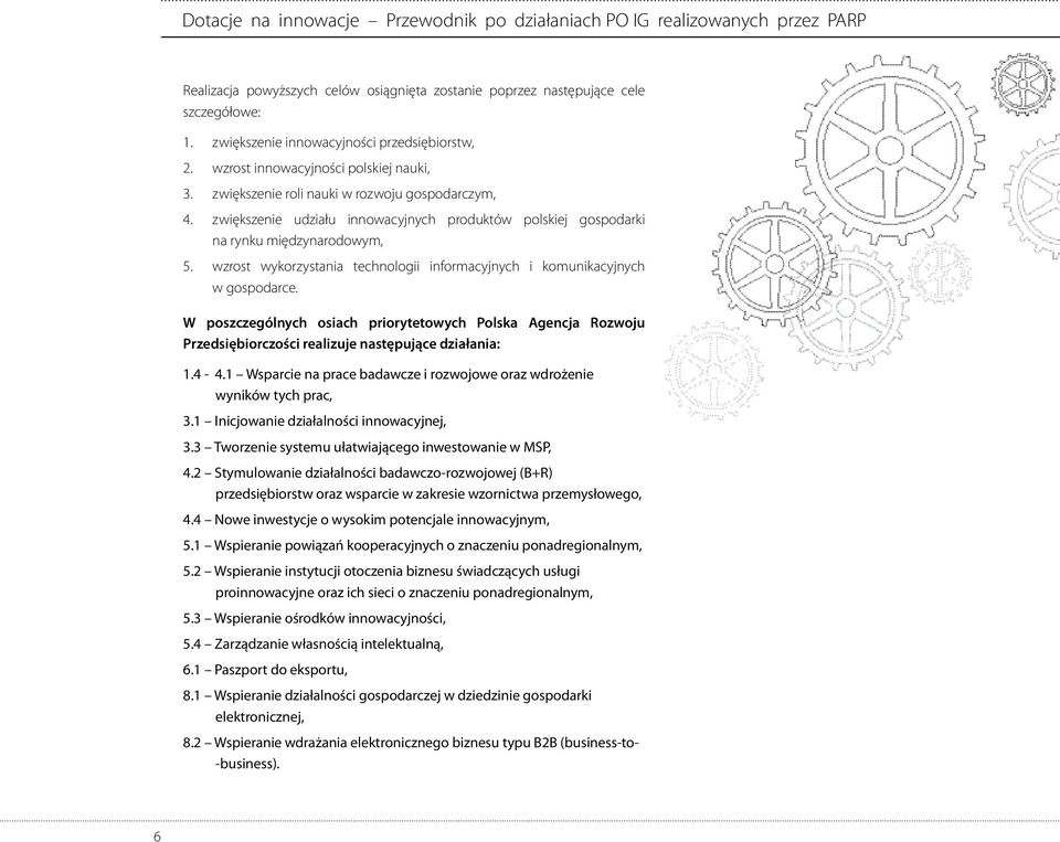 wzrost wykorzystania technologii informacyjnych i komunikacyjnych w gospodarce. W poszczególnych osiach priorytetowych Polska Agencja Rozwoju Przedsiębiorczości realizuje następujące działania: 1.4-4.