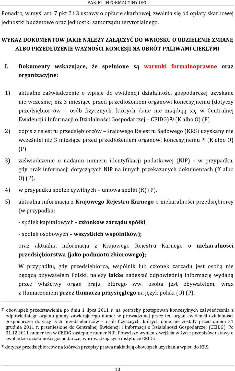 Dokumenty wskazujące, że spełnione są warunki formalnoprawne oraz organizacyjne: 1) aktualne zaświadczenie o wpisie do ewidencji działalności gospodarczej uzyskane nie wcześniej niż 3 miesiące przed