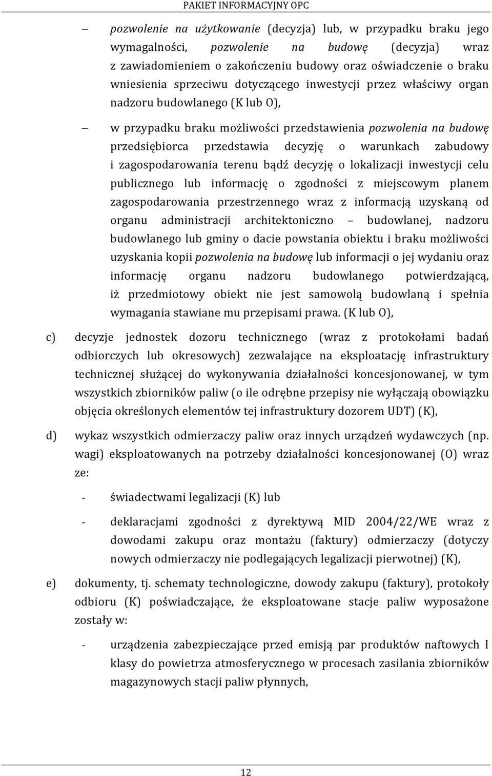 zagospodarowania terenu bądź decyzję o lokalizacji inwestycji celu publicznego lub informację o zgodności z miejscowym planem zagospodarowania przestrzennego wraz z informacją uzyskaną od organu