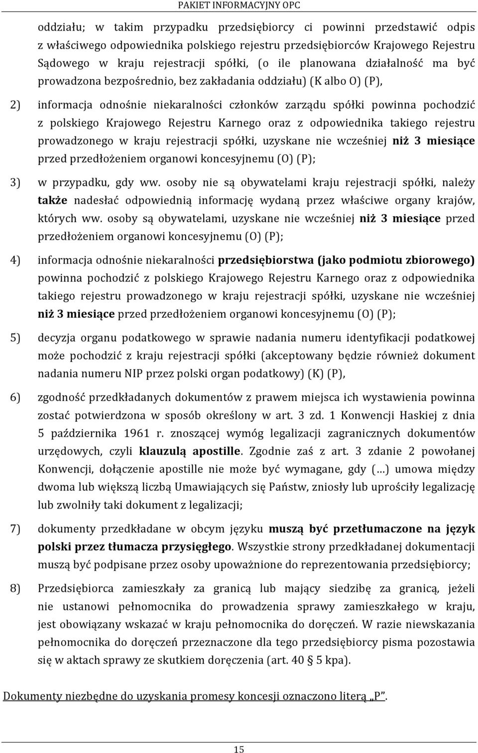 Rejestru Karnego oraz z odpowiednika takiego rejestru prowadzonego w kraju rejestracji spółki, uzyskane nie wcześniej niż 3 miesiące przed przedłożeniem organowi koncesyjnemu (O)(P); 3) w przypadku,