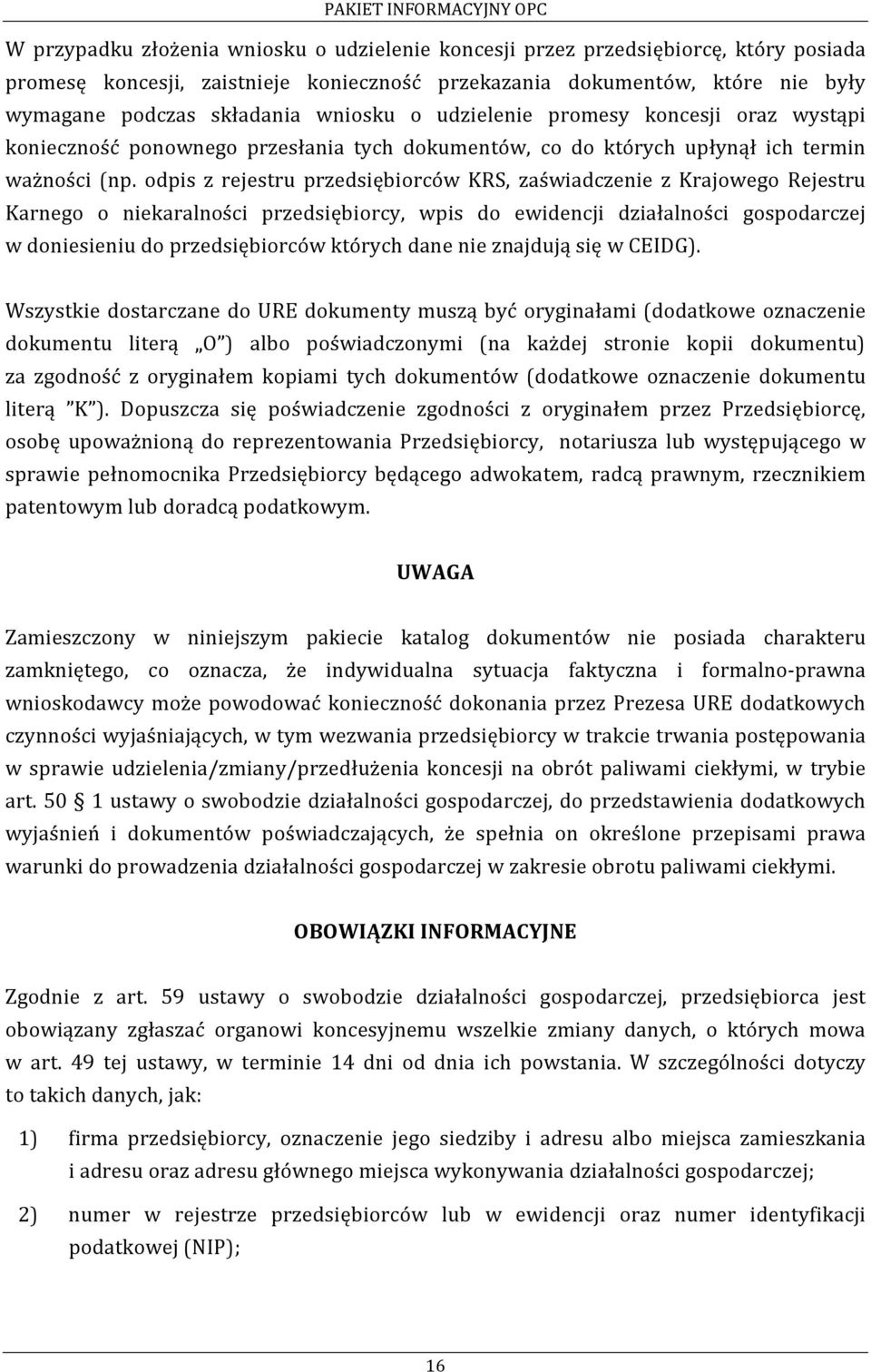 odpis z rejestru przedsiębiorców KRS, zaświadczenie z Krajowego Rejestru Karnego o niekaralności przedsiębiorcy, wpis do ewidencji działalności gospodarczej w doniesieniu do przedsiębiorców których