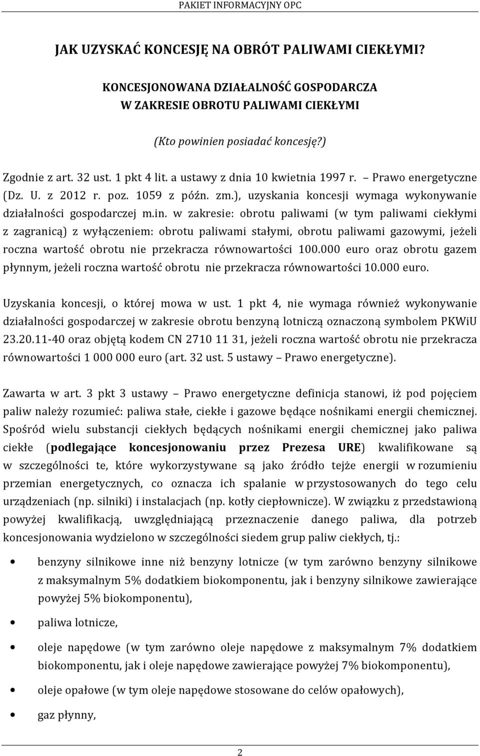 w zakresie: obrotu paliwami (w tym paliwami ciekłymi z zagranicą) z wyłączeniem: obrotu paliwami stałymi, obrotu paliwami gazowymi, jeżeli roczna wartość obrotu nie przekracza równowartości 100.