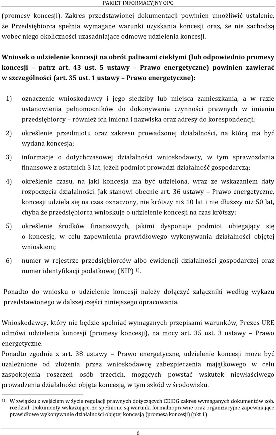 udzielenia koncesji. Wniosek o udzielenie koncesji na obrót paliwami ciekłymi (lub odpowiednio promesy koncesji patrz art. 43 ust. 5 ustawy Prawo energetyczne) powinien zawierać w szczególności (art.