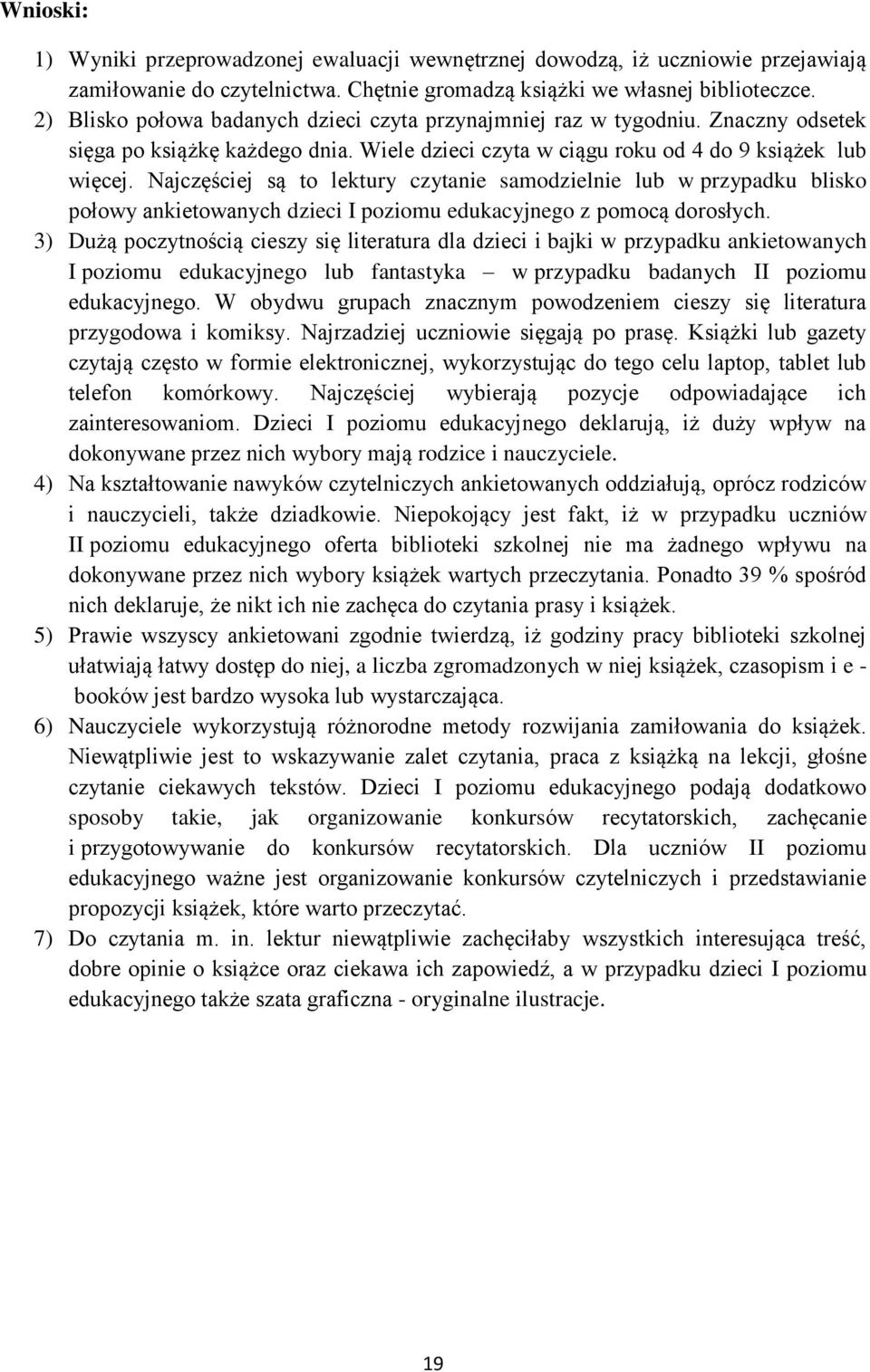 Najczęściej są to lektury czytanie samodzielnie lub w przypadku blisko połowy ankietowanych dzieci I poziomu edukacyjnego z pomocą dorosłych.