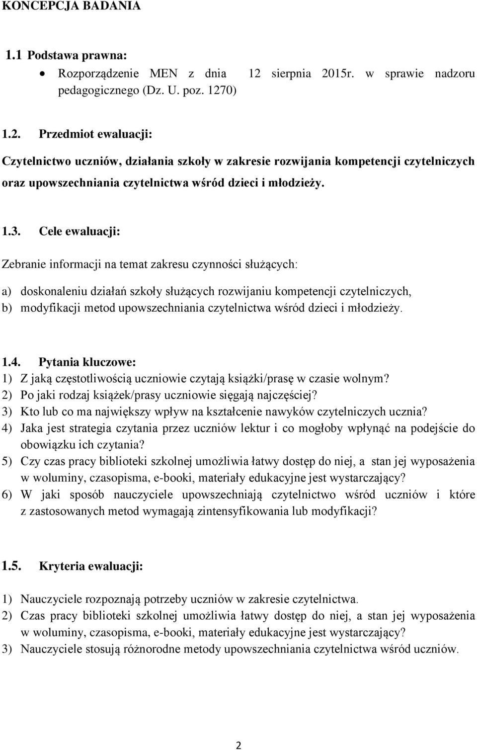 .. Cele ewaluacji: Zebranie informacji na temat zakresu czynności służących: a) doskonaleniu działań szkoły służących rozwijaniu kompetencji czytelniczych, b) modyfikacji metod upowszechniania