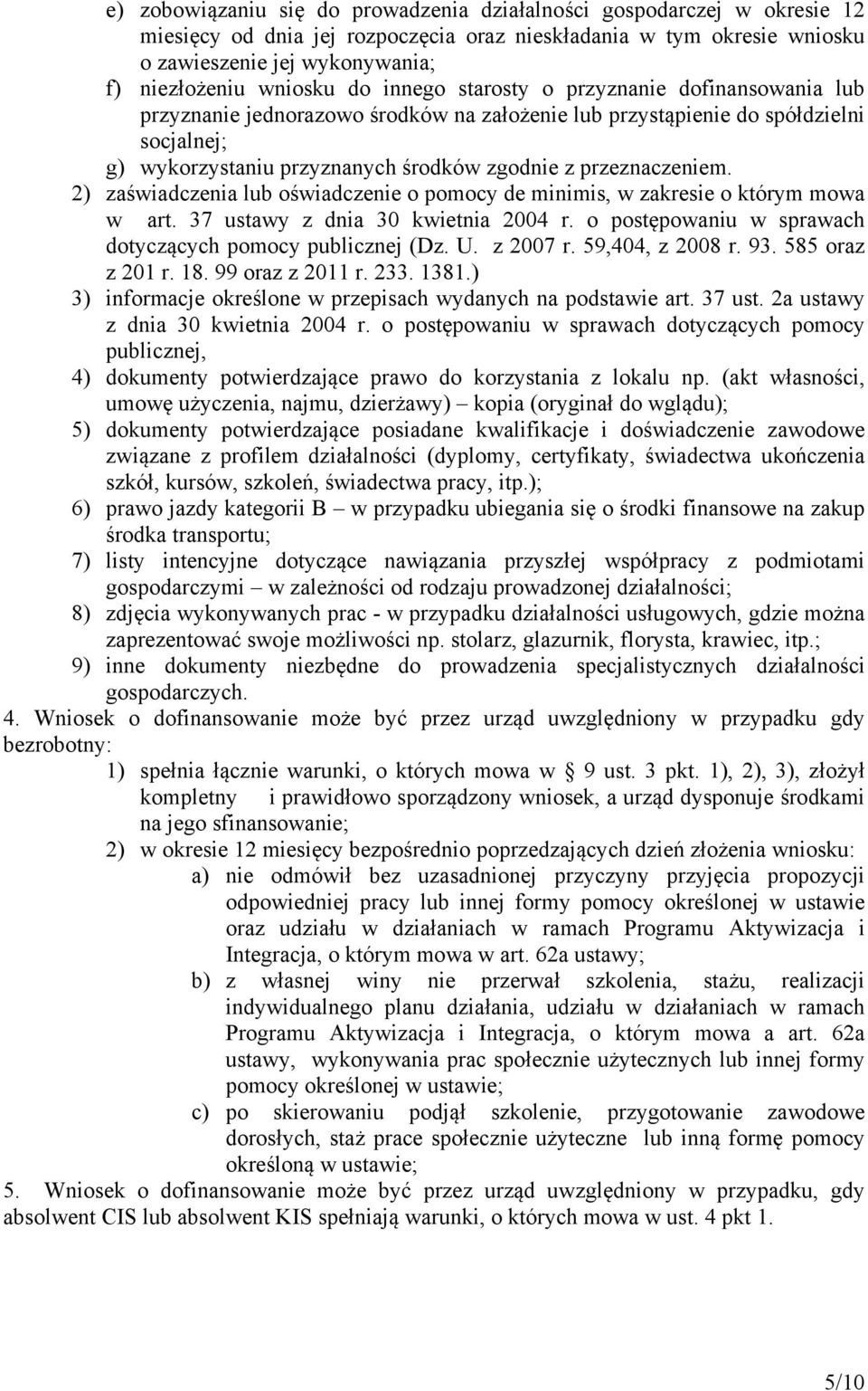 przeznaczeniem. 2) zaświadczenia lub oświadczenie o pomocy de minimis, w zakresie o którym mowa w art. 37 ustawy z dnia 30 kwietnia 2004 r. o postępowaniu w sprawach dotyczących pomocy publicznej (Dz.