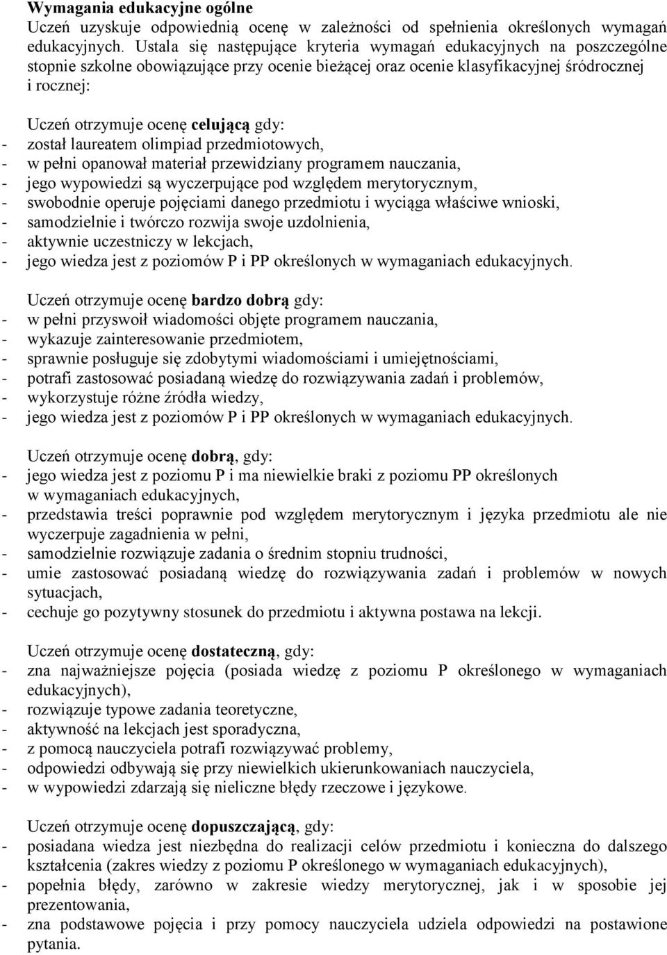 celującą gdy: - został laureatem olimpiad przedmiotowych, - w pełni opanował materiał przewidziany programem nauczania, - jego wypowiedzi są wyczerpujące pod względem merytorycznym, - swobodnie