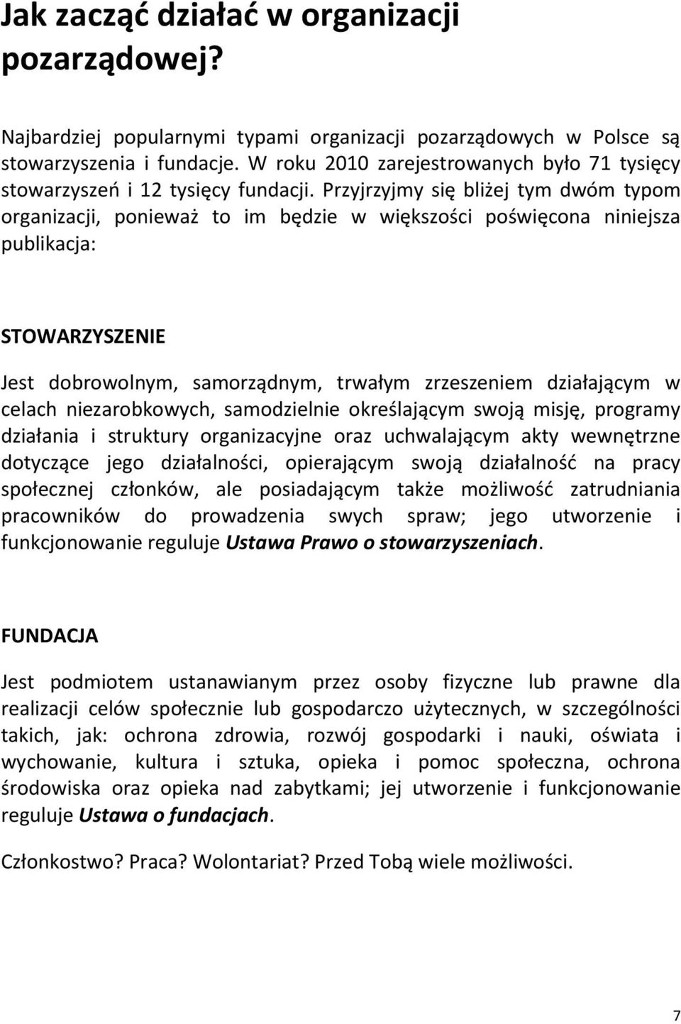 Przyjrzyjmy się bliżej tym dwóm typom organizacji, ponieważ to im będzie w większości poświęcona niniejsza publikacja: STOWARZYSZENIE Jest dobrowolnym, samorządnym, trwałym zrzeszeniem działającym w