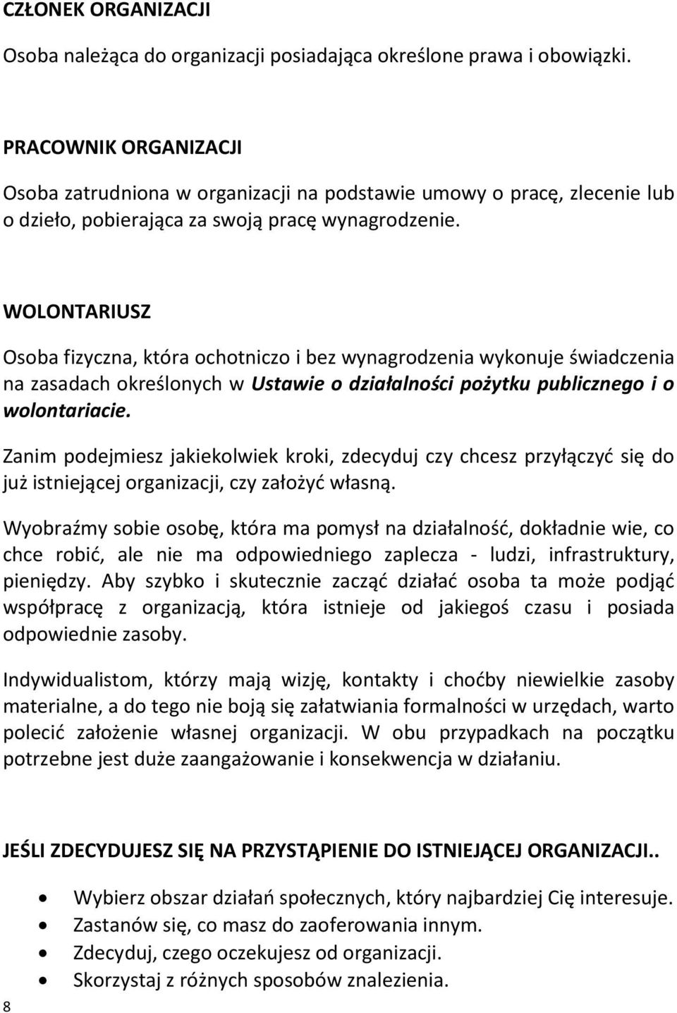 WOLONTARIUSZ Osoba fizyczna, która ochotniczo i bez wynagrodzenia wykonuje świadczenia na zasadach określonych w Ustawie o działalności pożytku publicznego i o wolontariacie.