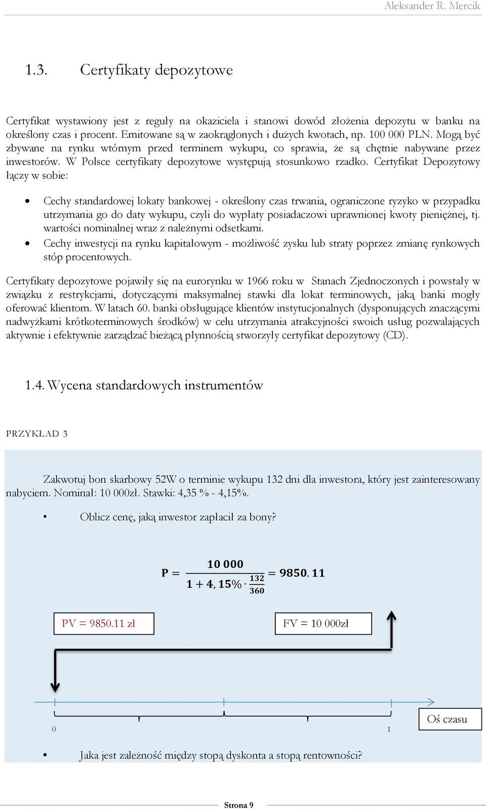 Certyfikat Depozytowy łączy w sobie: Cechy standardowej lokaty bankowej - określony czas trwania, ograniczone ryzyko w przypadku utrzymania go do daty wykupu, czyli do wypłaty posiadaczowi