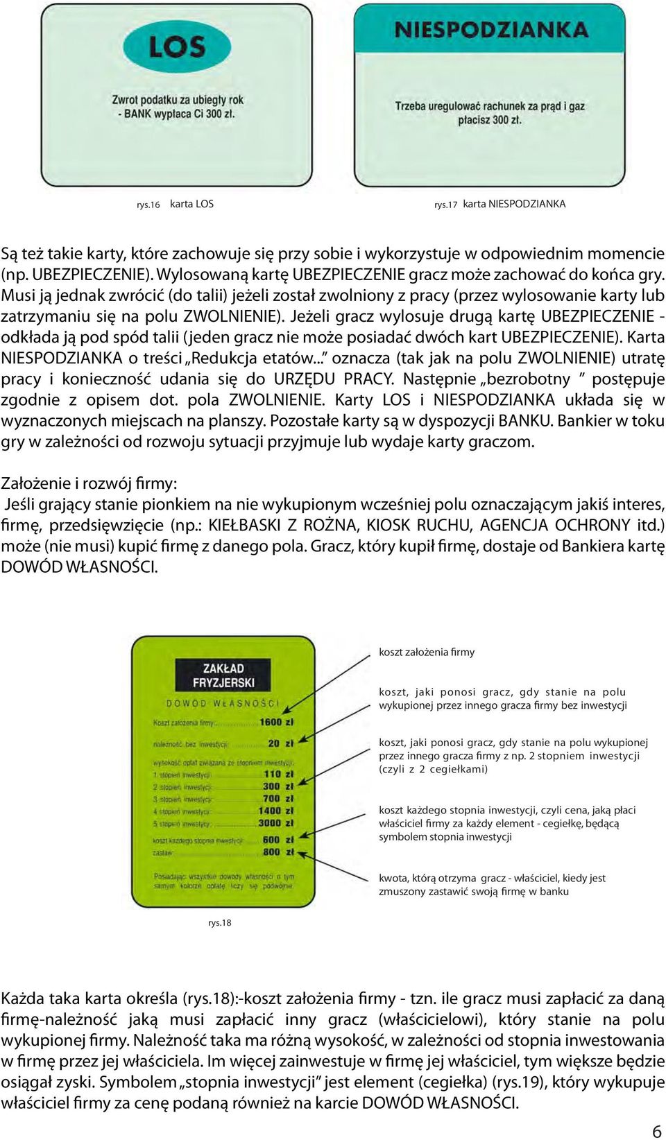 Jeżeli gracz wylosuje drugą kartę UBEZPIECZENIE - odkłada ją pod spód talii (jeden gracz nie może posiadać dwóch kart UBEZPIECZENIE). Karta NIESPODZIANKA o treści Redukcja etatów.