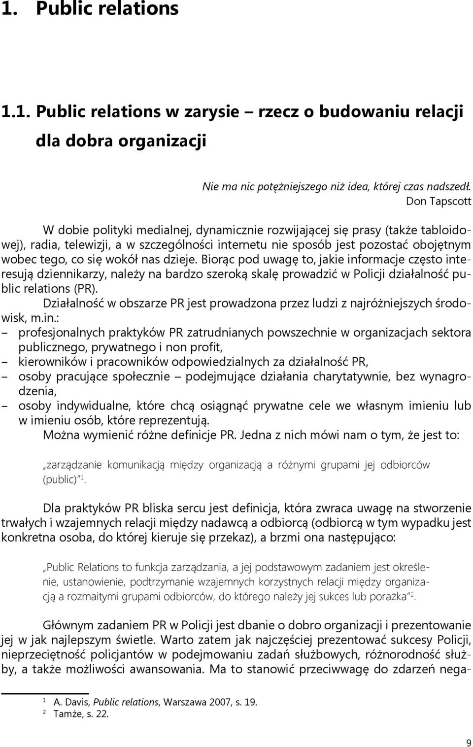 wokół nas dzieje. Biorąc pod uwagę to, jakie informacje często interesują dziennikarzy, należy na bardzo szeroką skalę prowadzić w Policji działalność public relations (PR).