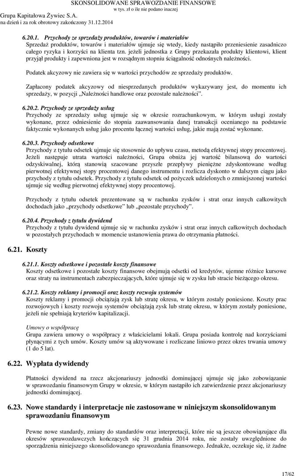 jeżeli jednostka z Grupy przekazała produkty klientowi, klient przyjął produkty i zapewniona jest w rozsądnym stopniu ściągalność odnośnych należności.