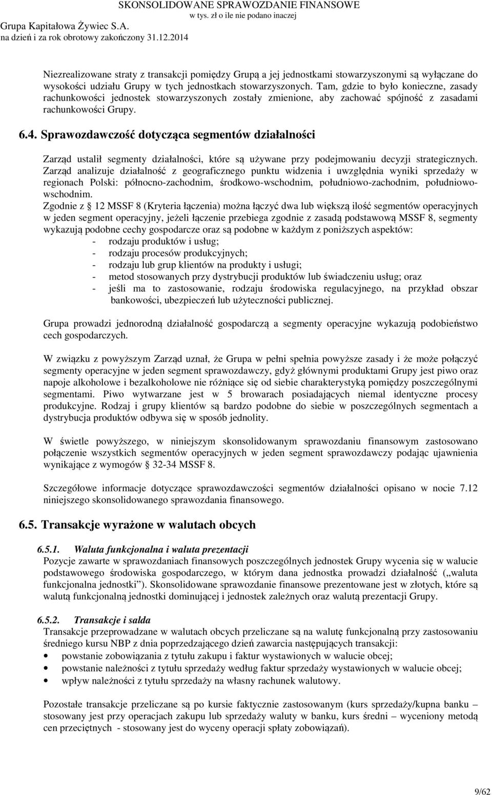 Sprawozdawczość dotycząca segmentów działalności Zarząd ustalił segmenty działalności, które są używane przy podejmowaniu decyzji strategicznych.