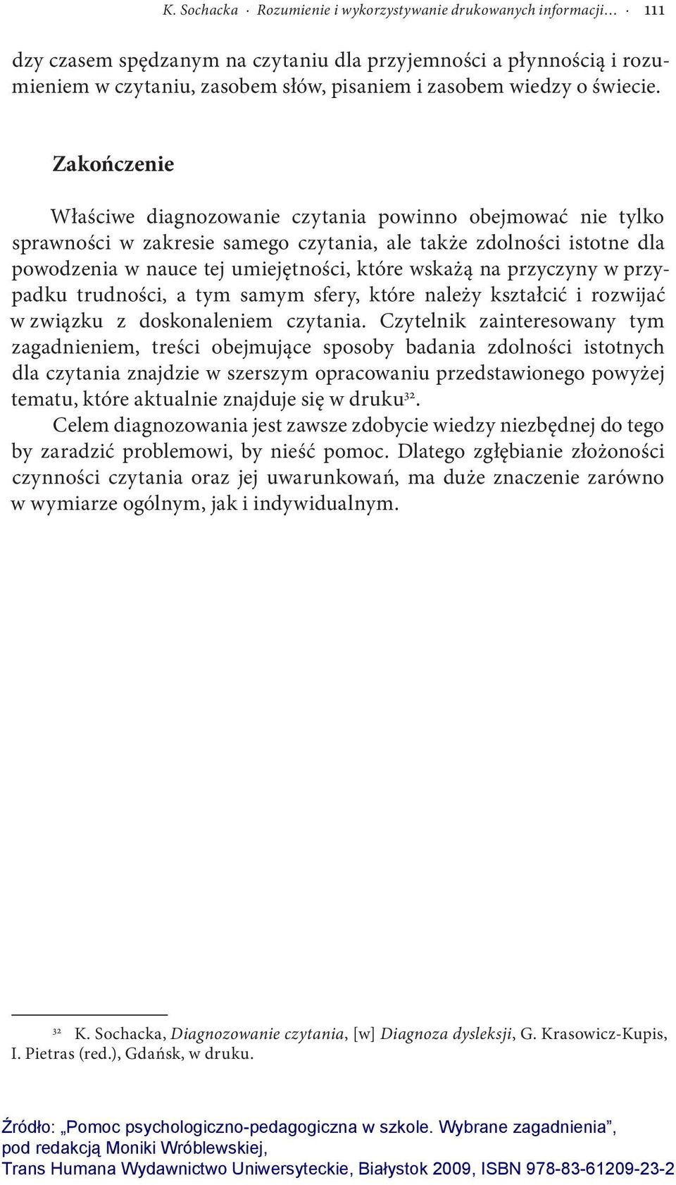 Zakończenie Właściwe diagnozowanie czytania powinno obejmować nie tylko sprawności w zakresie samego czytania, ale także zdolności istotne dla powodzenia w nauce tej umiejętności, które wskażą na