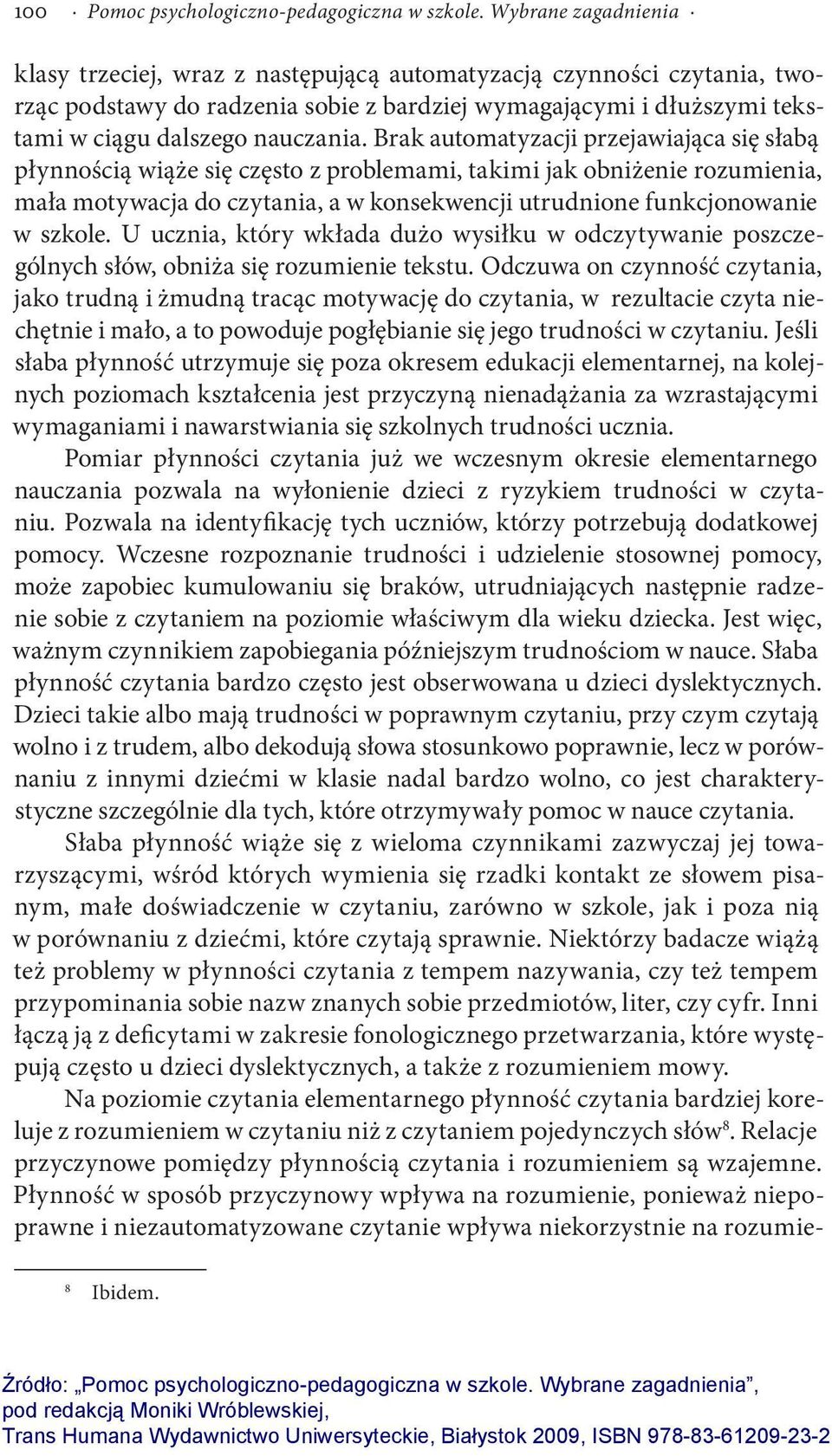 Brak automatyzacji przejawiająca się słabą płynnością wiąże się często z problemami, takimi jak obniżenie rozumienia, mała motywacja do czytania, a w konsekwencji utrudnione funkcjonowanie w szkole.