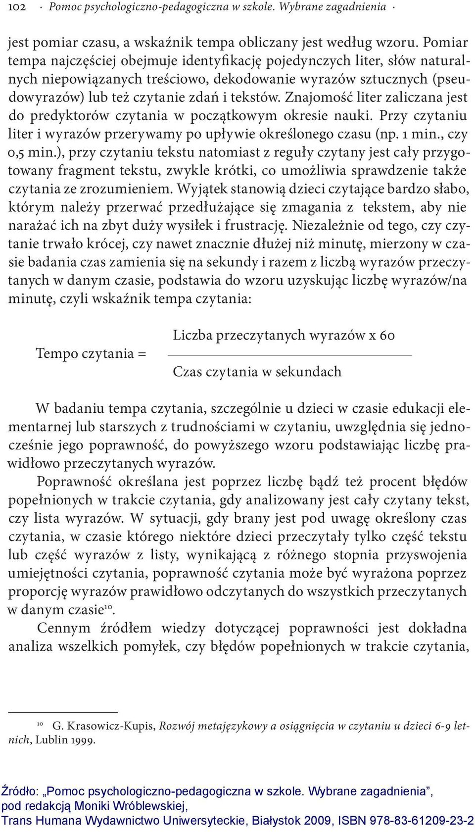 Znajomość liter zaliczana jest do predyktorów czytania w początkowym okresie nauki. Przy czytaniu liter i wyrazów przerywamy po upływie określonego czasu (np. 1 min., czy 0,5 min.