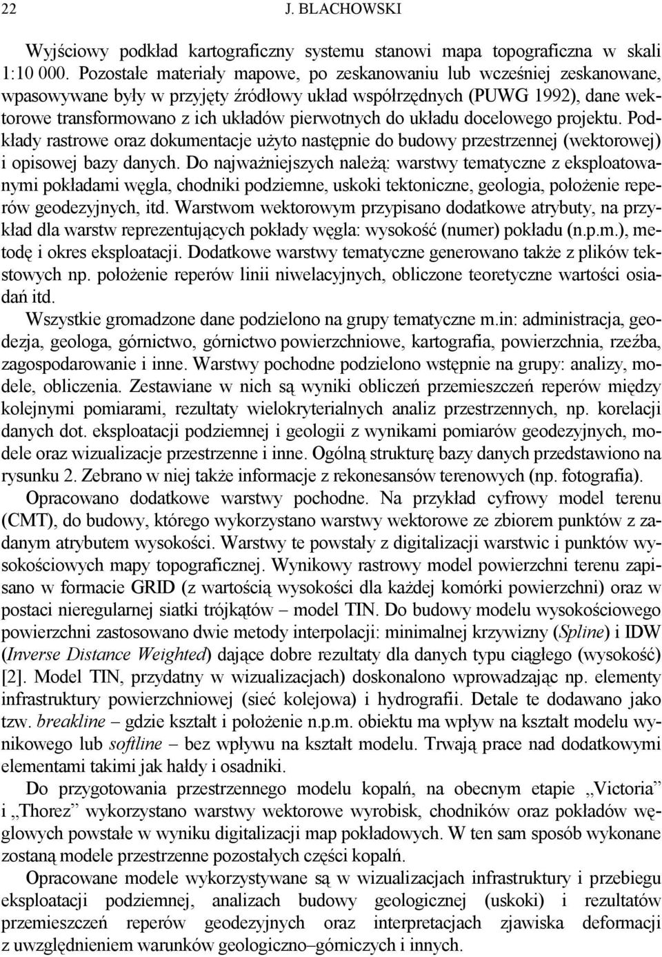 układu docelowego projektu. Podkłady rastrowe oraz dokumentacje uŝyto następnie do budowy przestrzennej (wektorowej) i opisowej bazy danych.