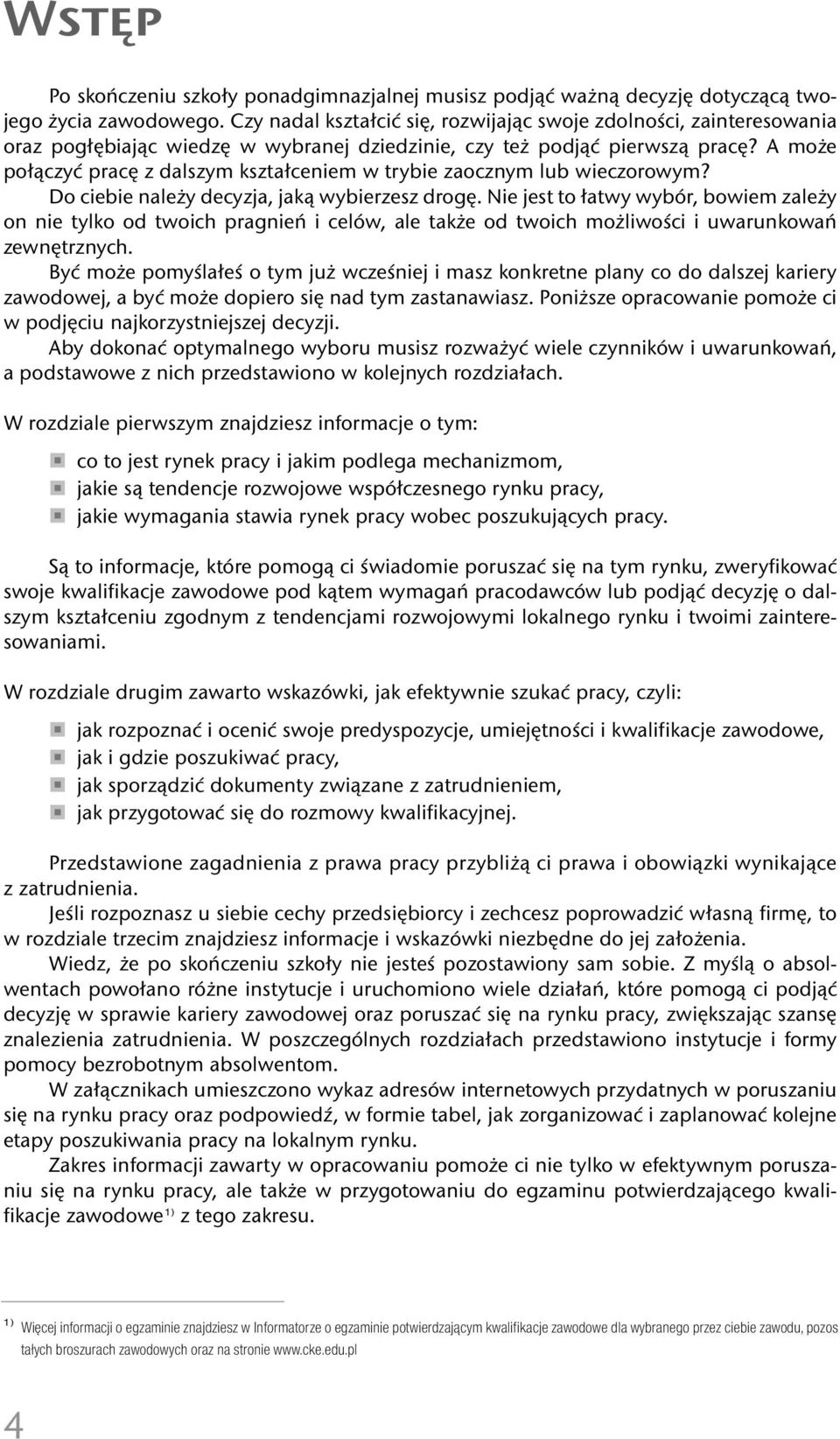 A może połączyć pracę z dalszym kształceniem w trybie zaocznym lub wieczorowym? Do ciebie należy decyzja, jaką wybierzesz drogę.