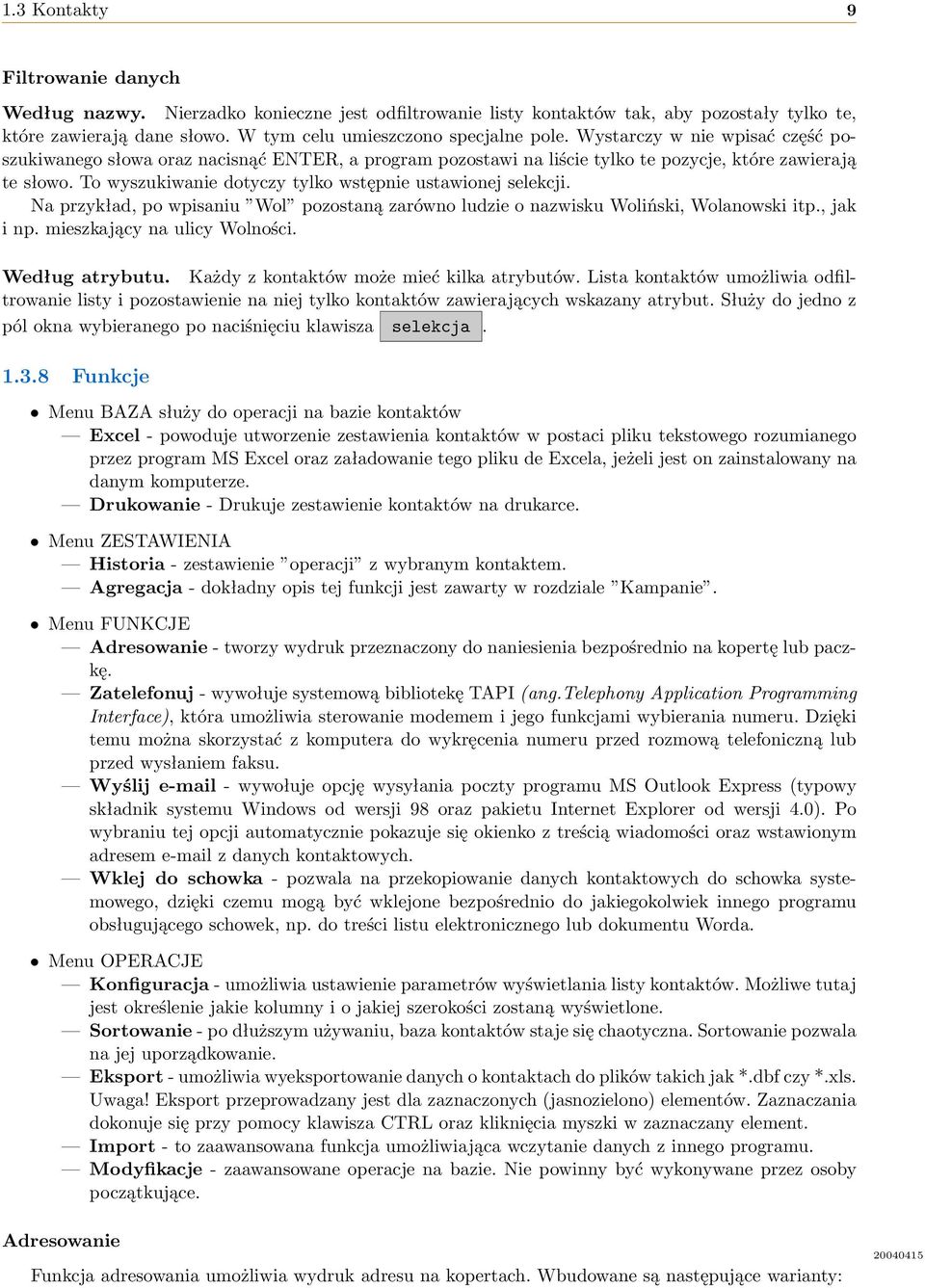 To wyszukiwanie dotyczy tylko wstępnie ustawionej selekcji. Na przykład, po wpisaniu Wol pozostaną zarówno ludzie o nazwisku Woliński, Wolanowski itp., jak i np. mieszkający na ulicy Wolności.