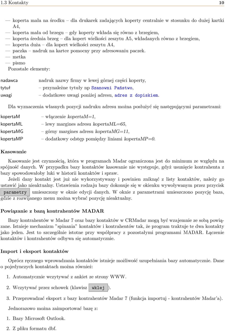 metka pismo Pozostałe elementy: nadawca tytuł uwagi nadruk nazwy firmy w lewej górnej części koperty, przynależne tytuły np Szanowni Państwo, dodatkowe uwagi poniżej adresu, adres z dopiskiem.