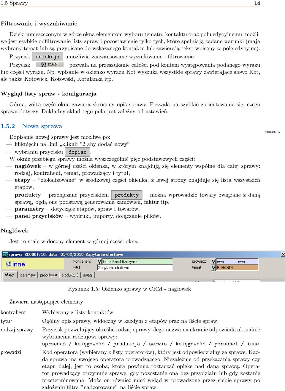 Przycisk selekcja umożliwia zaawansowane wyszukiwanie i filtrowanie. Przycisk pozwala na przeszukanie całości pod kontem występowania podanego wyrazu lub części wyrazu. Np.