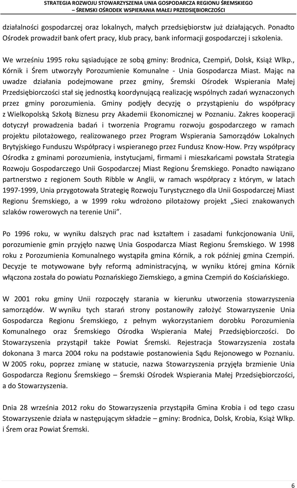 Mając na uwadze działania podejmowane przez gminy, Śremski Ośrodek Wspierania Małej Przedsiębiorczości stał się jednostką koordynującą realizację wspólnych zadań wyznaczonych przez gminy porozumienia.