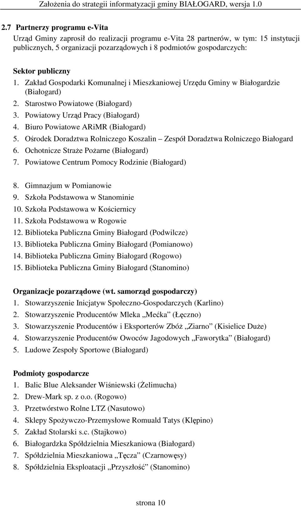 Biuro Powiatowe ARiMR (Białogard) 5. Orodek Doradztwa Rolniczego Koszalin Zespół Doradztwa Rolniczego Białogard 6. Ochotnicze Strae Poarne (Białogard) 7.