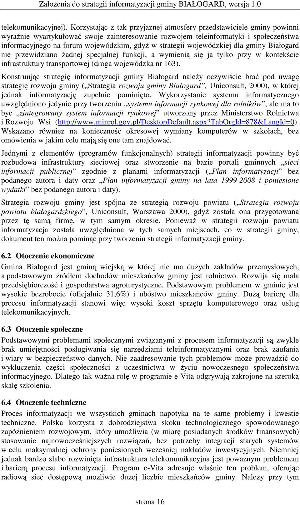 strategii wojewódzkiej dla gminy Białogard nie przewidziano adnej specjalnej funkcji, a wymieni si ja tylko przy w kontekcie infrastruktury transportowej (droga wojewódzka nr 163).