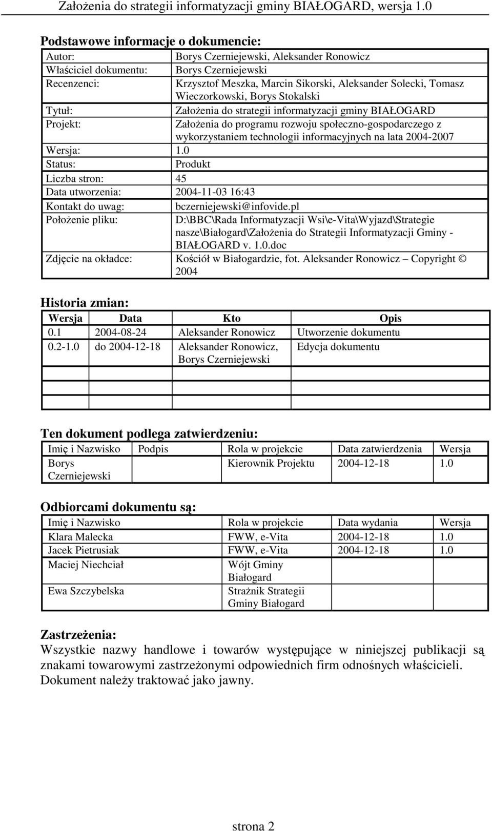 lata 2004-2007 Wersja: 1.0 Status: Produkt Liczba stron: 45 Data utworzenia: 2004-11-03 16:43 Kontakt do uwag: bczerniejewski@infovide.