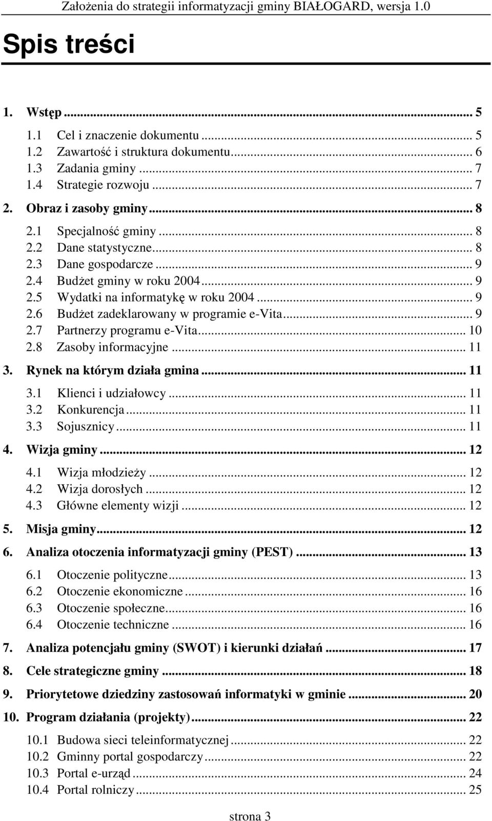 .. 10 2.8 Zasoby informacyjne... 11 3. Rynek na którym działa gmina... 11 3.1 Klienci i udziałowcy... 11 3.2 Konkurencja... 11 3.3 Sojusznicy... 11 4. Wizja gminy... 12 4.1 Wizja młodziey... 12 4.2 Wizja dorosłych.