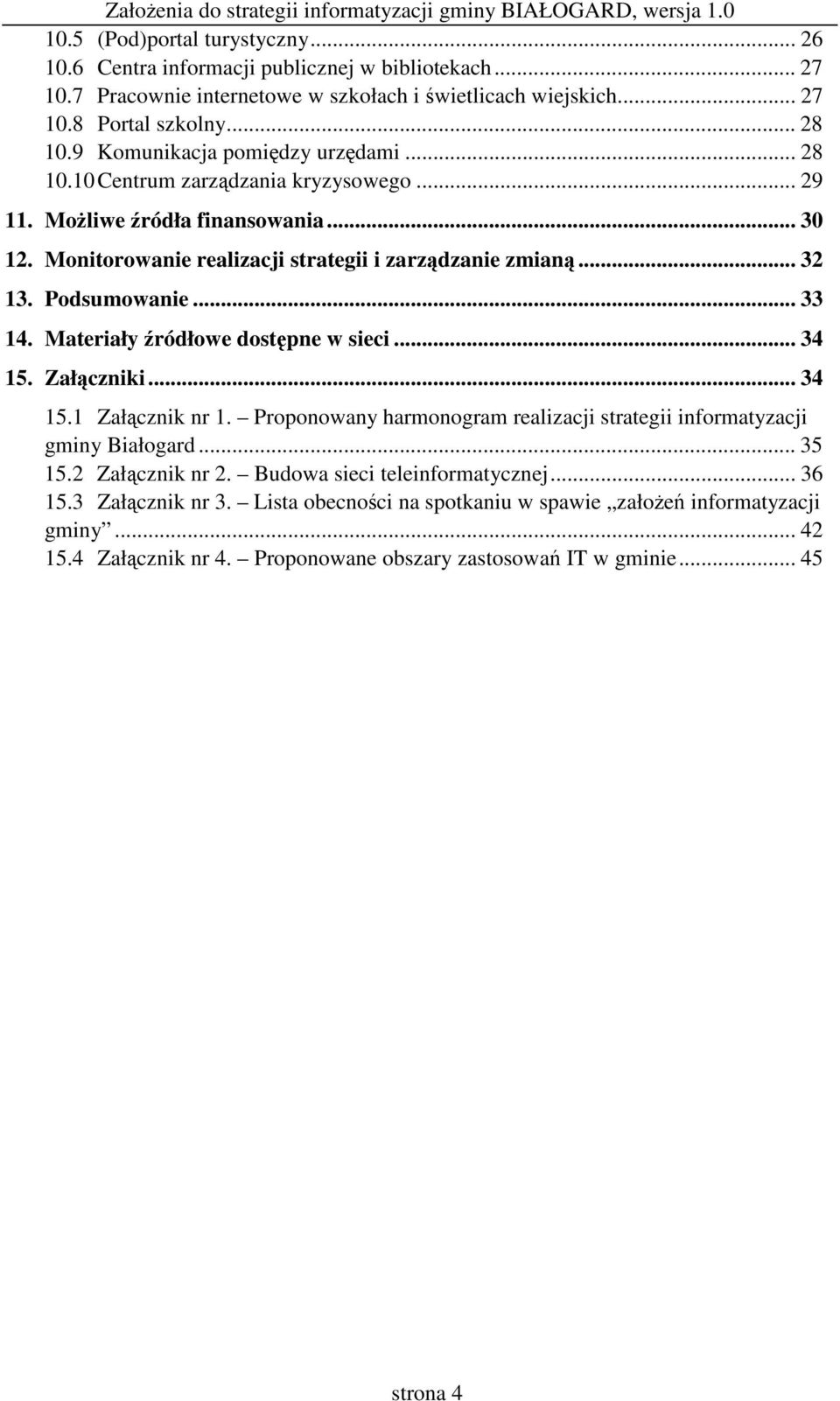 Podsumowanie... 33 14. Materiały ródłowe dostpne w sieci... 34 15. Załczniki... 34 15.1 Załcznik nr 1. Proponowany harmonogram realizacji strategii informatyzacji gminy Białogard... 35 15.