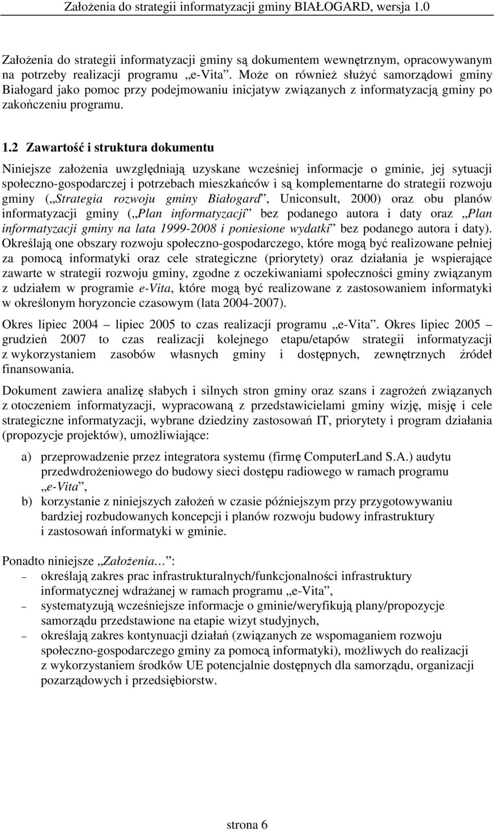 2 Zawarto i struktura dokumentu Niniejsze załoenia uwzgldniaj uzyskane wczeniej informacje o gminie, jej sytuacji społeczno-gospodarczej i potrzebach mieszkaców i s komplementarne do strategii