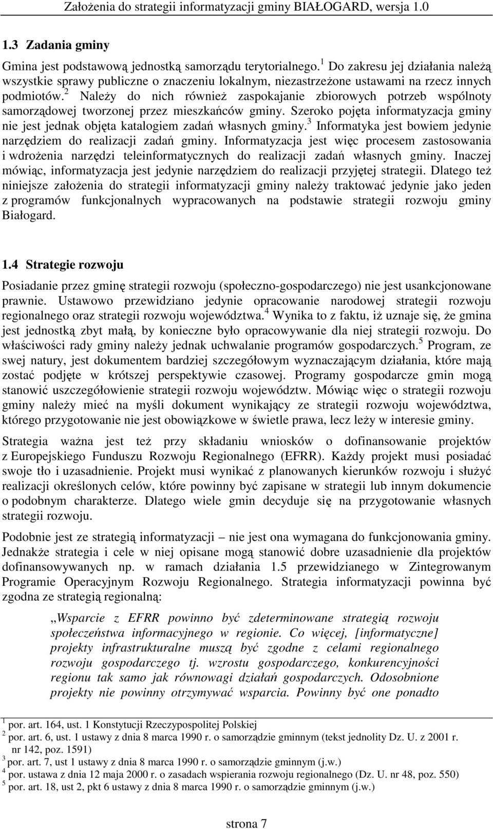 2 Naley do nich równie zaspokajanie zbiorowych potrzeb wspólnoty samorzdowej tworzonej przez mieszkaców gminy. Szeroko pojta informatyzacja gminy nie jest jednak objta katalogiem zada własnych gminy.